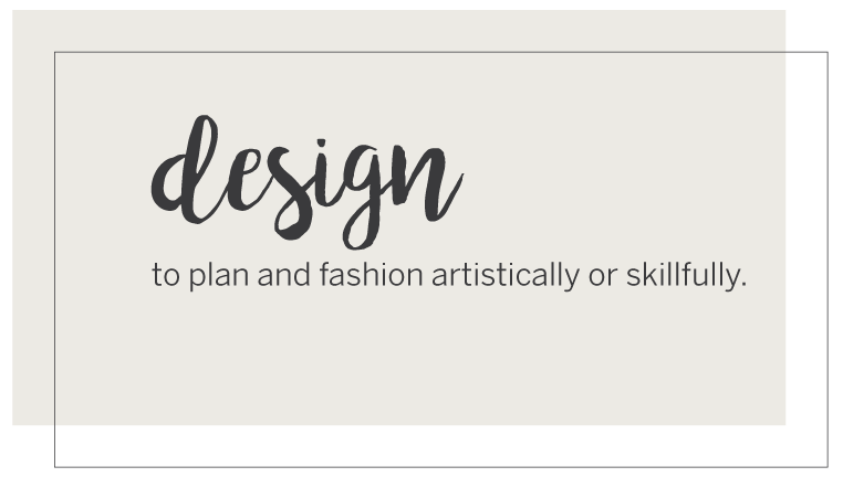 Graphic Design definition: to plan and fashion artistically or skillfully.